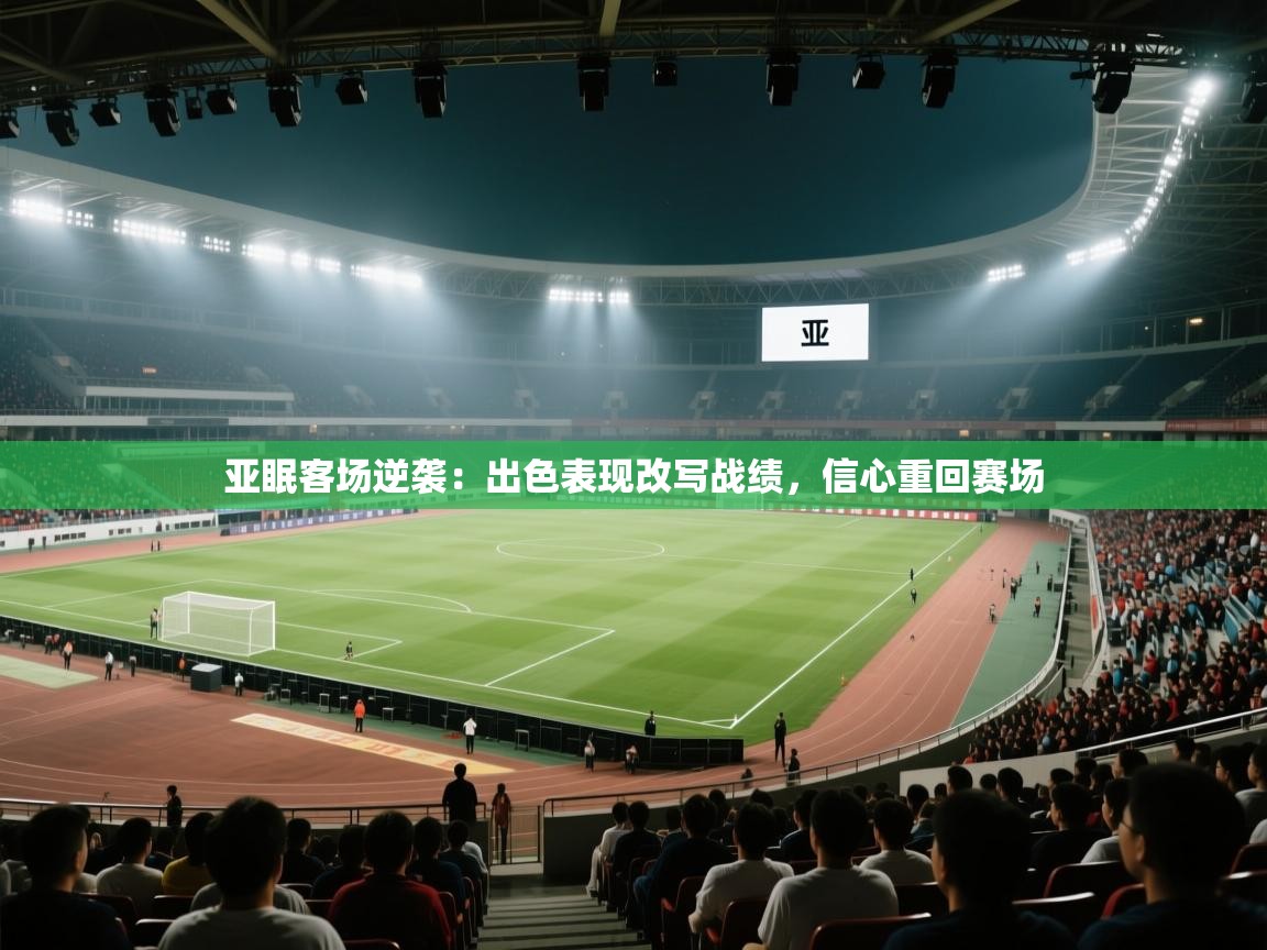 亚眠客场逆袭：出色表现改写战绩，信心重回赛场
